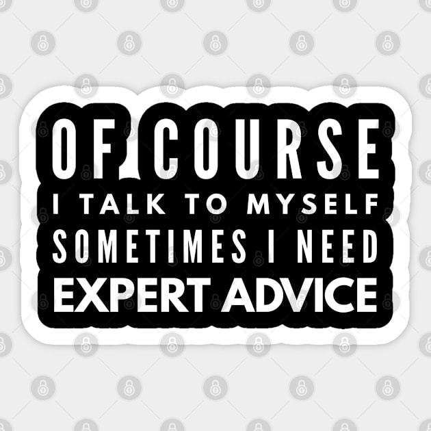 Of Course I Talk To Myself Sometimes I Need Expert Advice - Funny Sayings Sticker by Textee Store